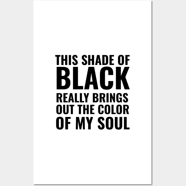 This shade of black really brings out the color of my soul Wall Art by mivpiv